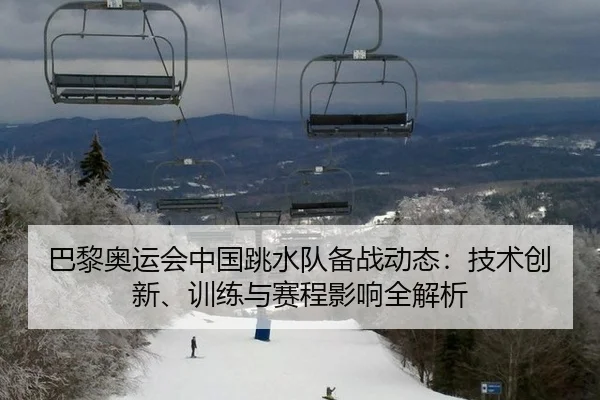 巴黎奥运会中国跳水队备战动态：技术创新、训练与赛程影响全解析